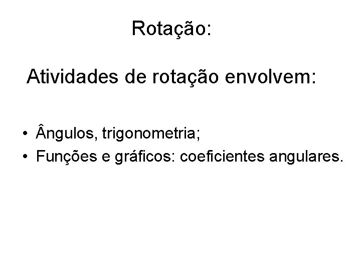 Rotação: Atividades de rotação envolvem: • ngulos, trigonometria; • Funções e gráficos: coeficientes angulares.