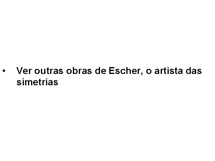  • Ver outras obras de Escher, o artista das simetrias 