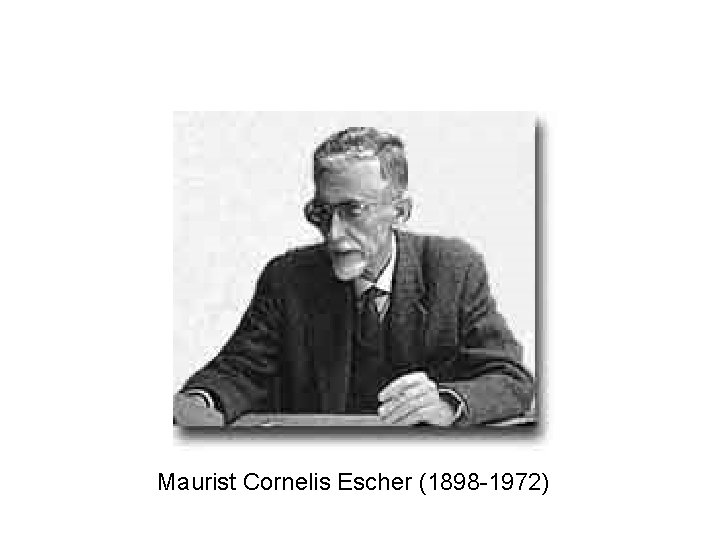 Maurist Cornelis Escher (1898 -1972) 