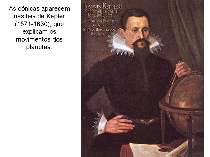 As cônicas aparecem nas leis de Kepler (1571 -1630), que explicam os movimentos dos