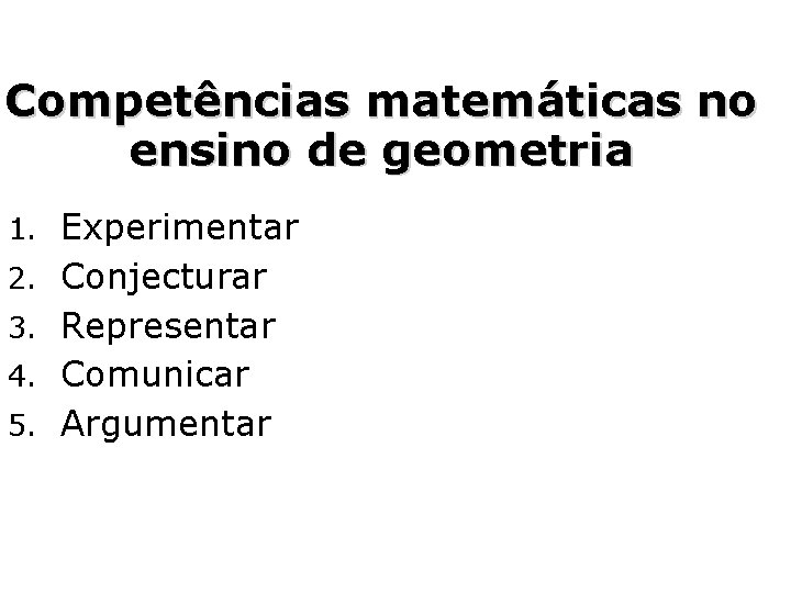 Competências matemáticas no ensino de geometria 1. Experimentar 2. Conjecturar 3. Representar 4. Comunicar