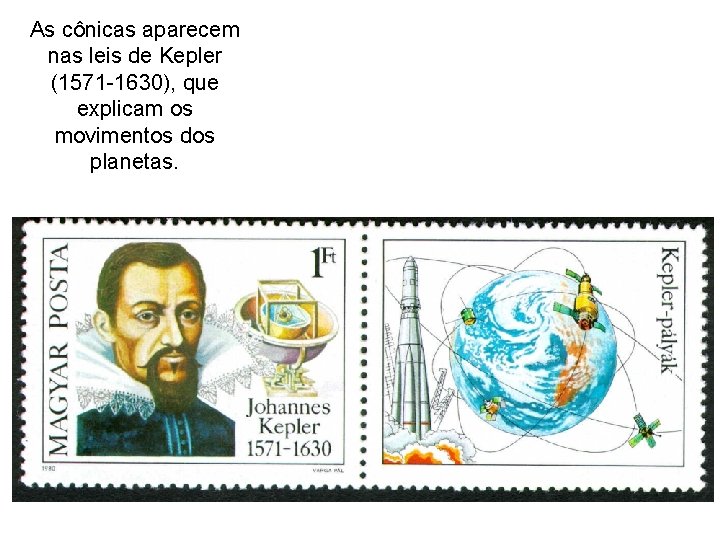 As cônicas aparecem nas leis de Kepler (1571 -1630), que explicam os movimentos dos