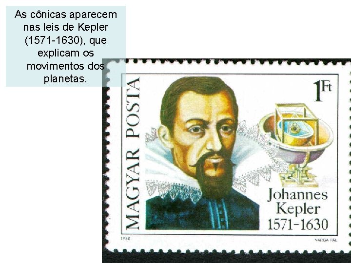 As cônicas aparecem nas leis de Kepler (1571 -1630), que explicam os movimentos dos