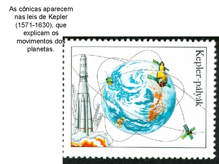 As cônicas aparecem nas leis de Kepler (1571 -1630), que explicam os movimentos dos