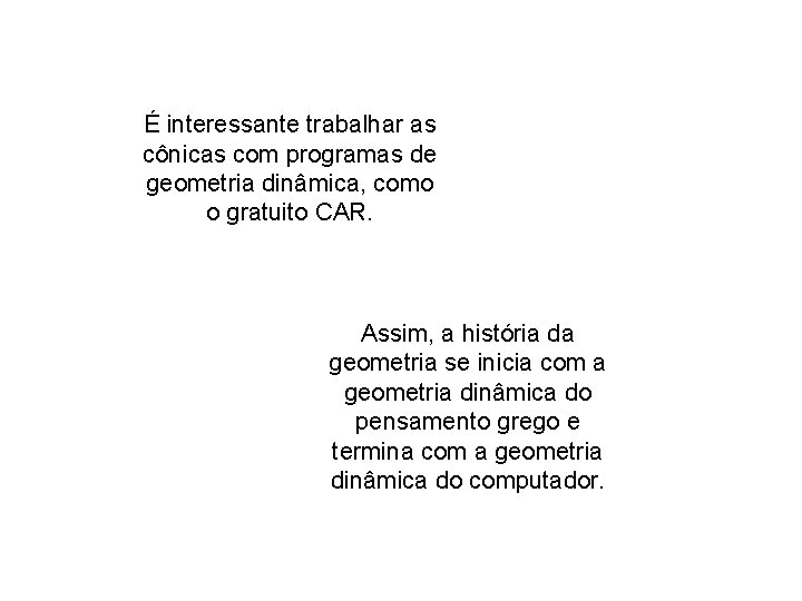 É interessante trabalhar as cônicas com programas de geometria dinâmica, como o gratuito CAR.