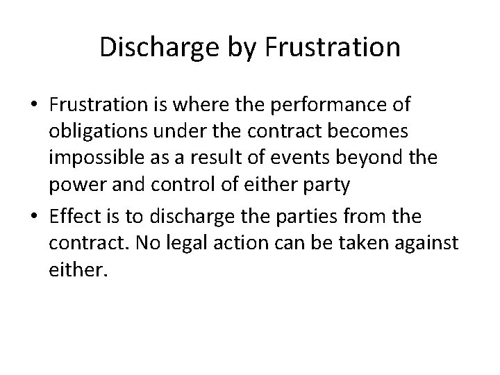 Discharge by Frustration • Frustration is where the performance of obligations under the contract