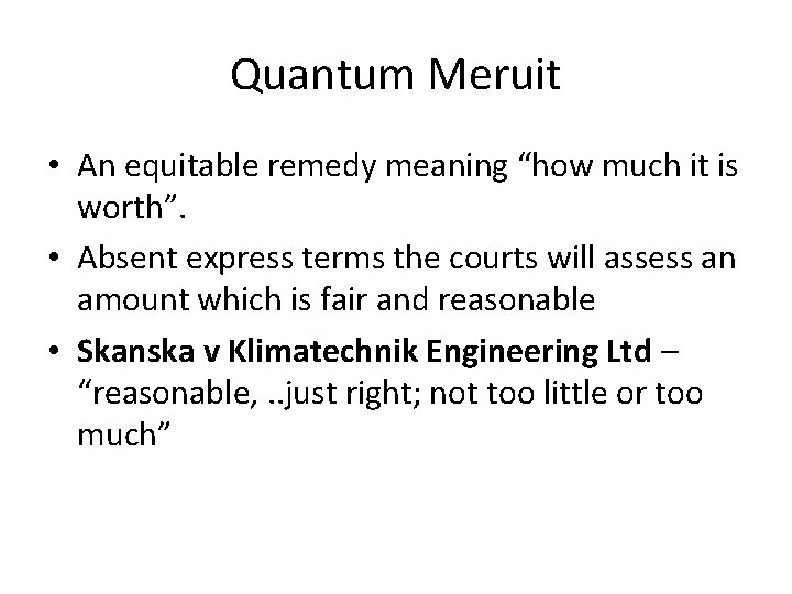 Quantum Meruit • An equitable remedy meaning “how much it is worth”. • Absent