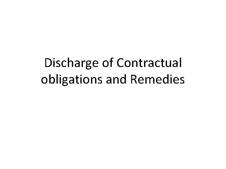 Discharge of Contractual obligations and Remedies 