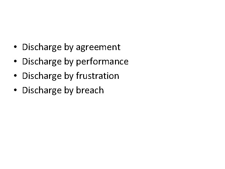  • • Discharge by agreement Discharge by performance Discharge by frustration Discharge by