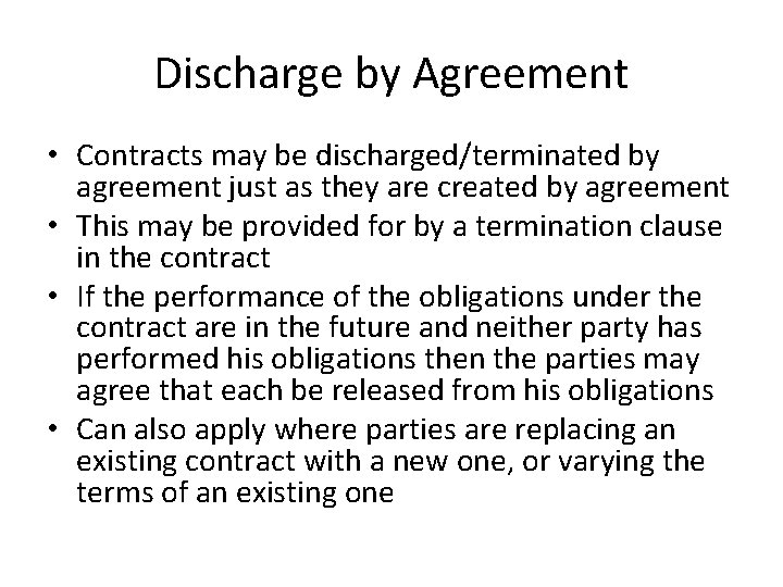 Discharge by Agreement • Contracts may be discharged/terminated by agreement just as they are