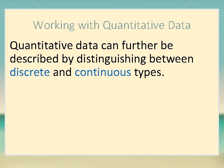 Working with Quantitative Data Quantitative data can further be described by distinguishing between discrete