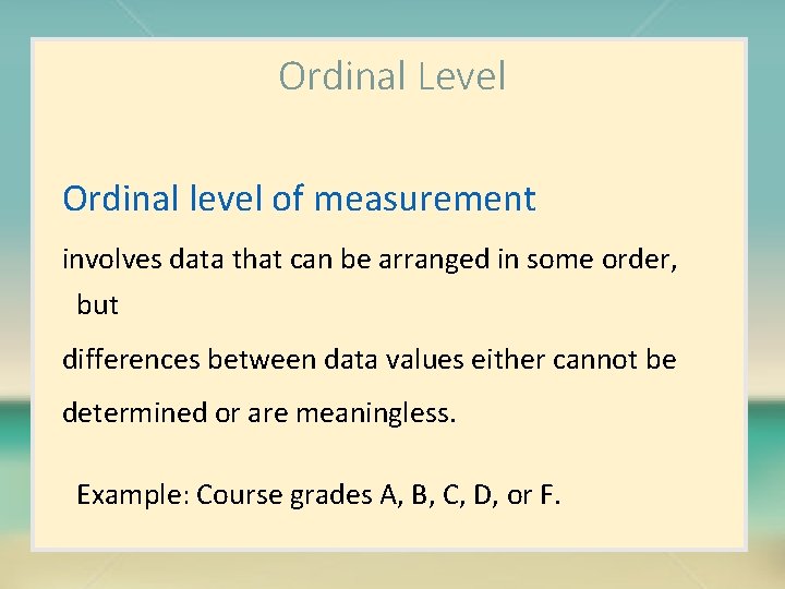 Ordinal Level Ordinal level of measurement involves data that can be arranged in some