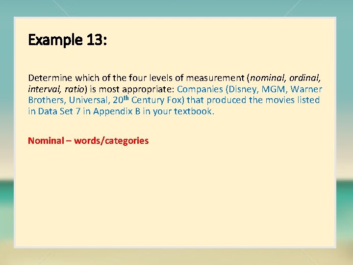 Example 13: Determine which of the four levels of measurement (nominal, ordinal, interval, ratio)