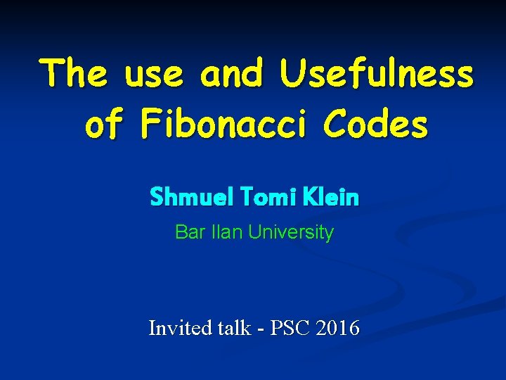 The use and Usefulness of Fibonacci Codes Shmuel Tomi Klein Bar Ilan University Invited
