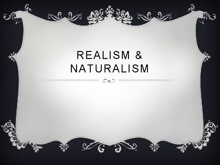 REALISM & NATURALISM 