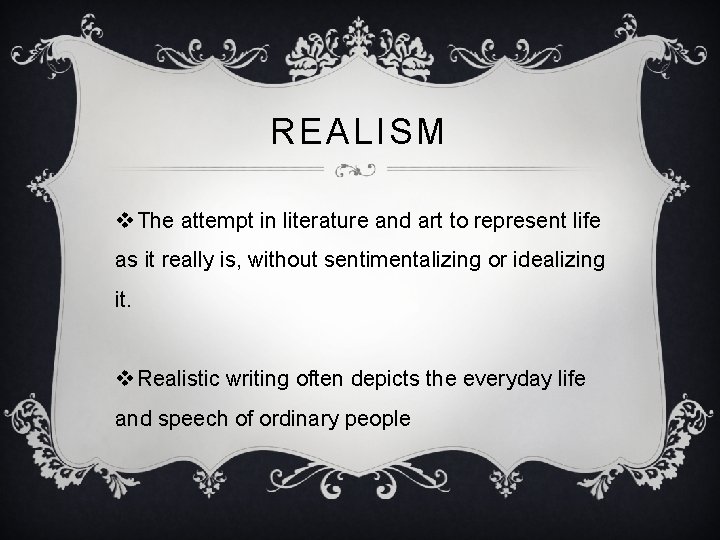 REALISM v The attempt in literature and art to represent life as it really