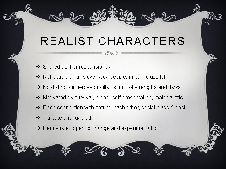 REALIST CHARACTERS v Shared guilt or responsibility v Not extraordinary, everyday people, middle class