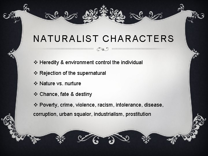 NATURALIST CHARACTERS v Heredity & environment control the individual v Rejection of the supernatural