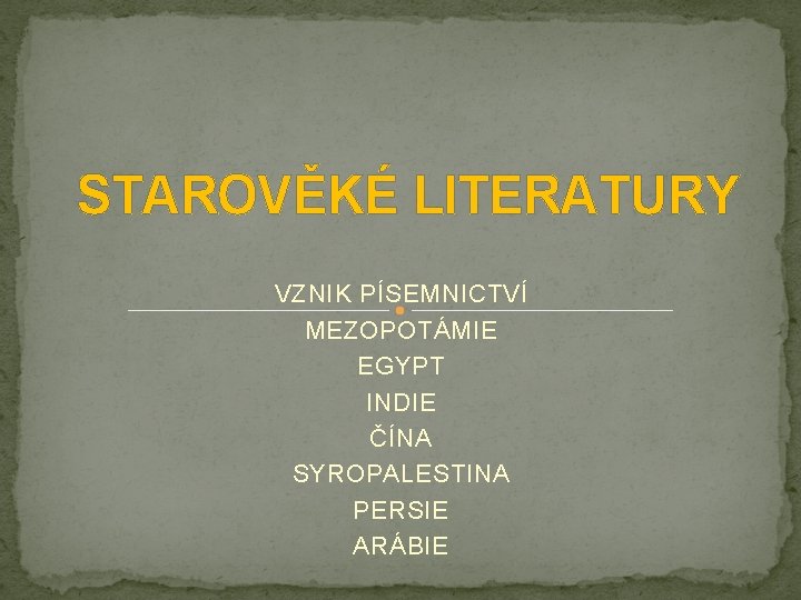 STAROVĚKÉ LITERATURY VZNIK PÍSEMNICTVÍ MEZOPOTÁMIE EGYPT INDIE ČÍNA SYROPALESTINA PERSIE ARÁBIE 