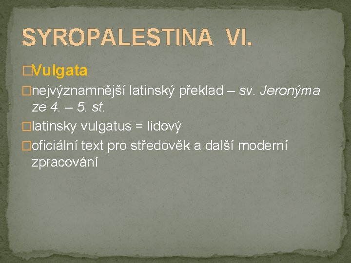 SYROPALESTINA VI. �Vulgata �nejvýznamnější latinský překlad – sv. Jeronýma ze 4. – 5. st.