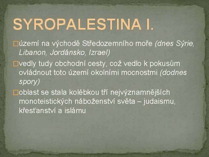 SYROPALESTINA I. �území na východě Středozemního moře (dnes Sýrie, Libanon, Jordánsko, Izrael) �vedly tudy