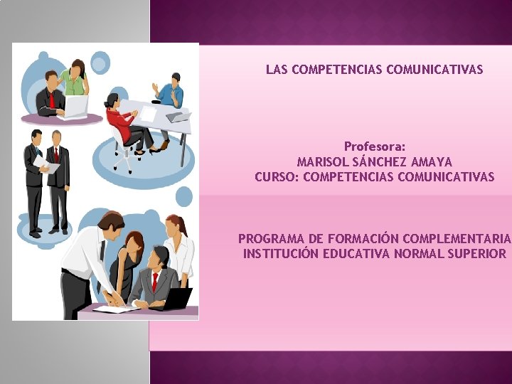 LAS COMPETENCIAS COMUNICATIVAS Profesora: MARISOL SÁNCHEZ AMAYA CURSO: COMPETENCIAS COMUNICATIVAS PROGRAMA DE FORMACIÓN COMPLEMENTARIA LAS COMPETENCIAS COMUNICATIVAS Profesora: MARISOL SÁNCHEZ AMAYA CURSO: COMPETENCIAS COMUNICATIVAS PROGRAMA DE FORMACIÓN COMPLEMENTARIA