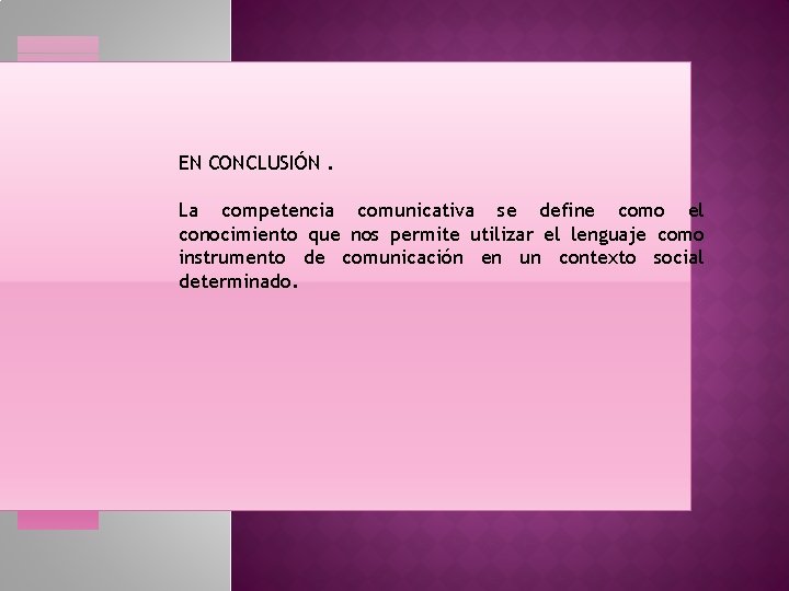 COMPETENCIA COMUNICATIVA EN CONCLUSIÓN. La competencia comunicativa se define como el conocimiento que nos COMPETENCIA COMUNICATIVA EN CONCLUSIÓN. La competencia comunicativa se define como el conocimiento que nos
