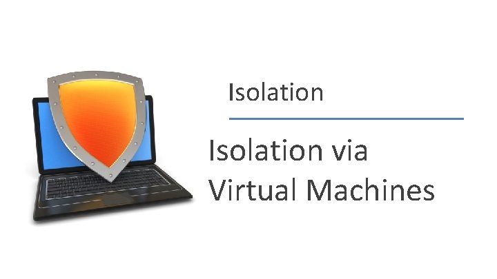 Isolation via Virtual Machines Dan Boneh Isolation via Virtual Machines Dan Boneh