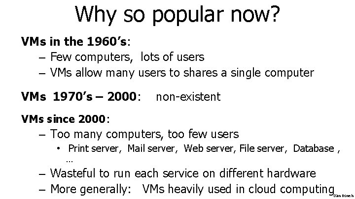 Why so popular now? VMs in the 1960’s: – Few computers, lots of users Why so popular now? VMs in the 1960’s: – Few computers, lots of users