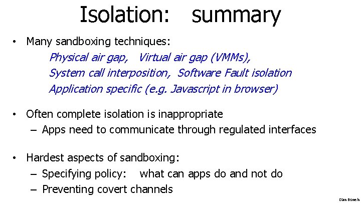 Isolation: summary • Many sandboxing techniques: Physical air gap, Virtual air gap (VMMs), System Isolation: summary • Many sandboxing techniques: Physical air gap, Virtual air gap (VMMs), System
