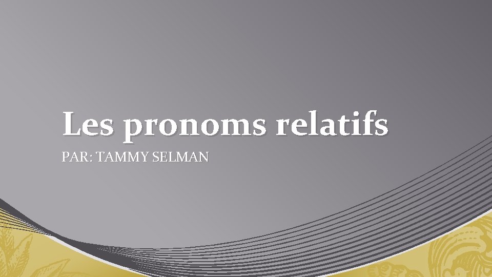 Les pronoms relatifs PAR: TAMMY SELMAN 