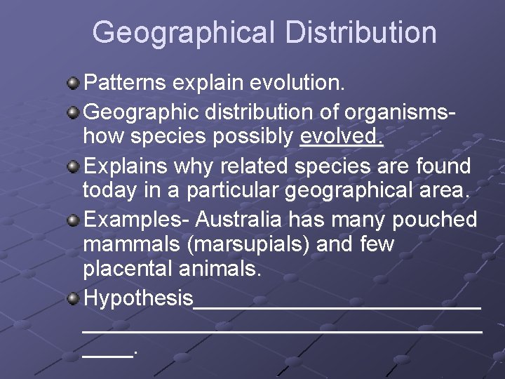 Geographical Distribution Patterns explain evolution. Geographic distribution of organismshow species possibly evolved. Explains why