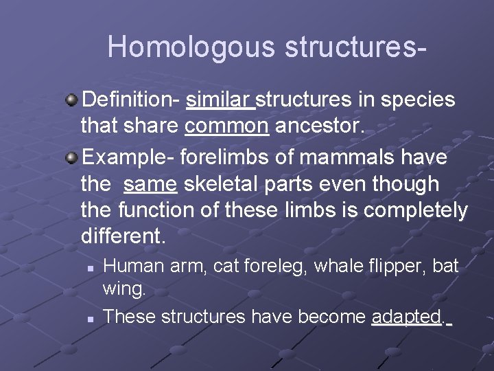 Homologous structures. Definition- similar structures in species that share common ancestor. Example- forelimbs of