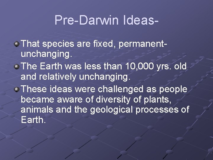 Pre-Darwin Ideas. That species are fixed, permanentunchanging. The Earth was less than 10, 000