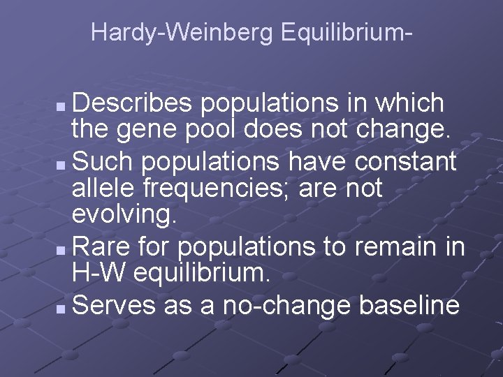 Hardy-Weinberg Equilibrium- Describes populations in which the gene pool does not change. n Such