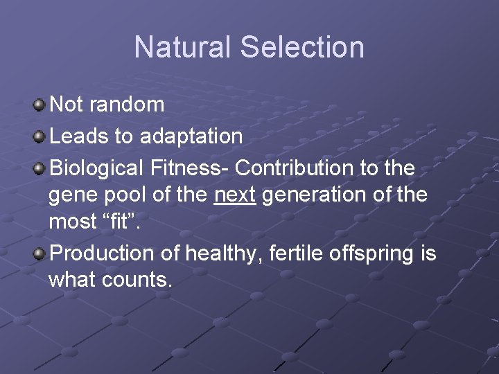 Natural Selection Not random Leads to adaptation Biological Fitness- Contribution to the gene pool