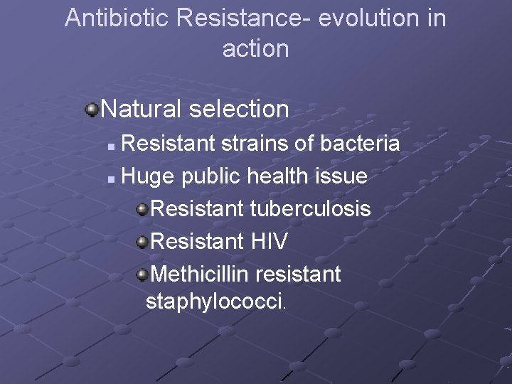 Antibiotic Resistance- evolution in action Natural selection Resistant strains of bacteria n Huge public