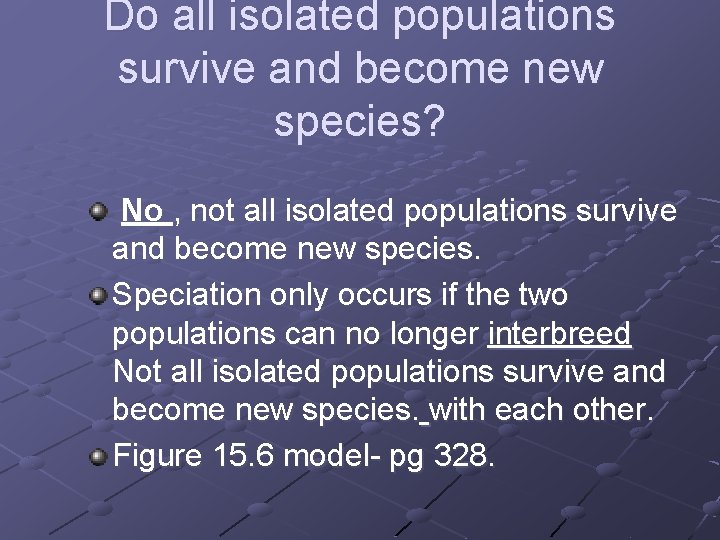 Do all isolated populations survive and become new species? No , not all isolated