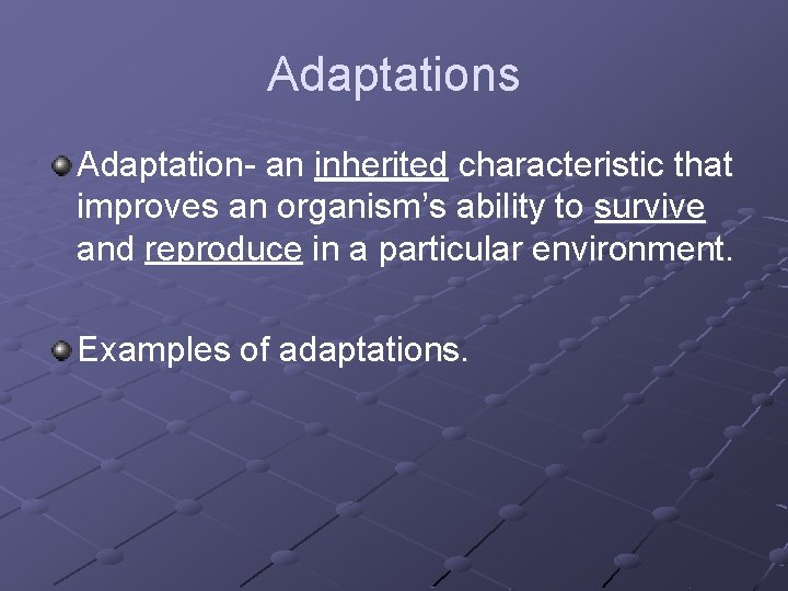 Adaptations Adaptation- an inherited characteristic that improves an organism’s ability to survive and reproduce