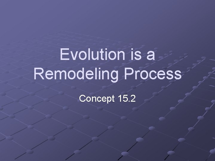 Evolution is a Remodeling Process Concept 15. 2 