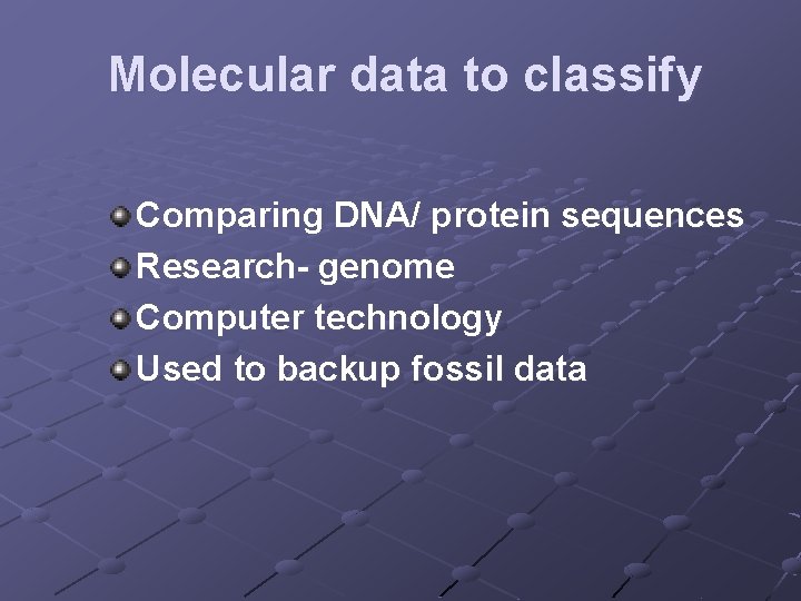 Molecular data to classify Comparing DNA/ protein sequences Research- genome Computer technology Used to