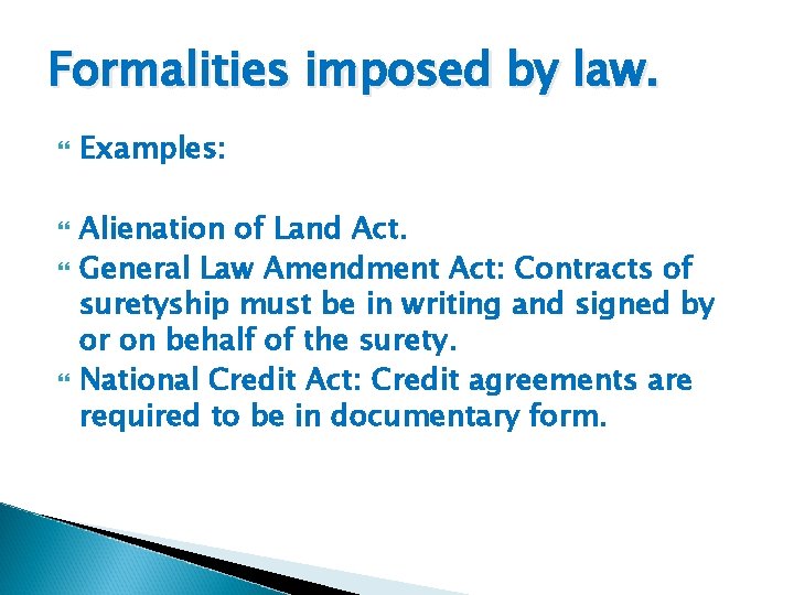 Formalities imposed by law. Examples: Alienation of Land Act. General Law Amendment Act: Contracts