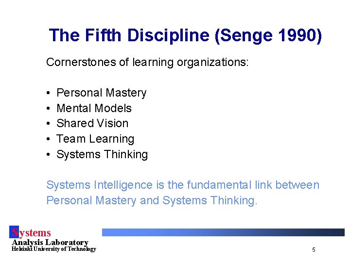 The Fifth Discipline (Senge 1990) Cornerstones of learning organizations: • • • Personal Mastery