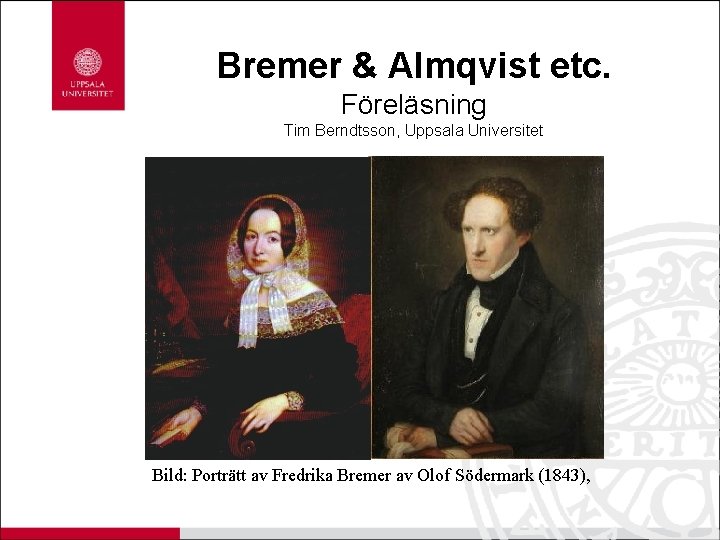 Bremer & Almqvist etc. Föreläsning Tim Berndtsson, Uppsala Universitet Bild: Porträtt av Fredrika Bremer