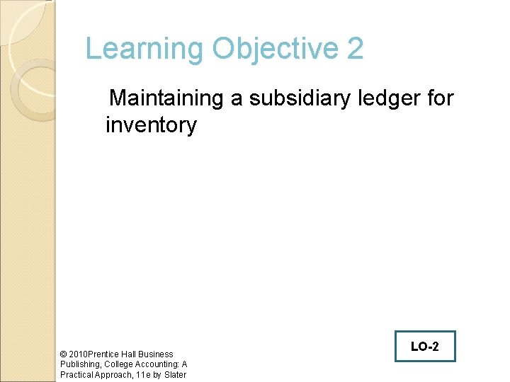 Learning Objective 2 Maintaining a subsidiary ledger for inventory © 2010 Prentice Hall Business