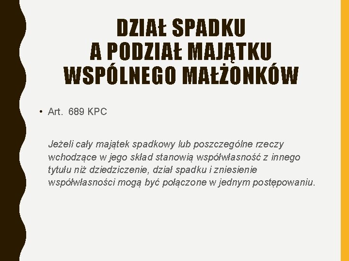 DZIAŁ SPADKU A PODZIAŁ MAJĄTKU WSPÓLNEGO MAŁŻONKÓW • Art. 689 KPC Jeżeli cały majątek