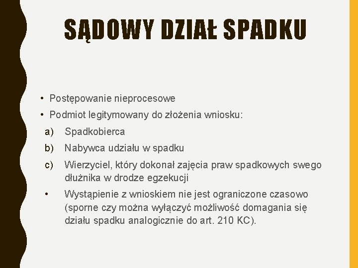 SĄDOWY DZIAŁ SPADKU • Postępowanie nieprocesowe • Podmiot legitymowany do złożenia wniosku: a) Spadkobierca