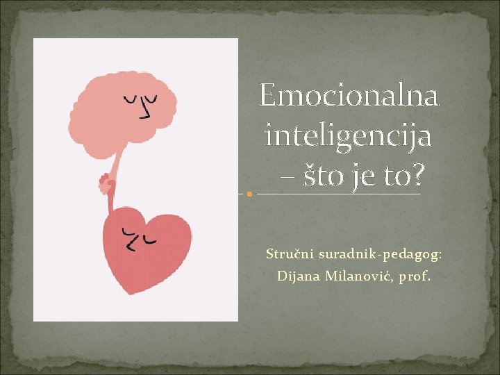 Emocionalna inteligencija – što je to? Stručni suradnik-pedagog: Dijana Milanović, prof. 