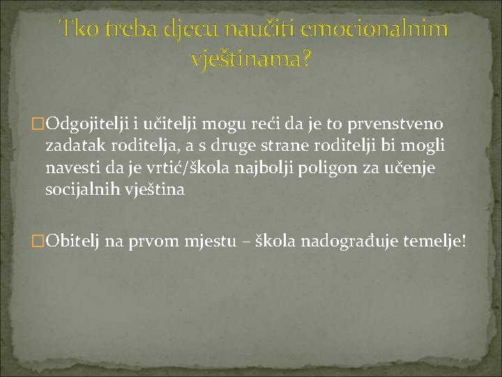  Tko treba djecu naučiti emocionalnim vještinama? �Odgojitelji i učitelji mogu reći da je