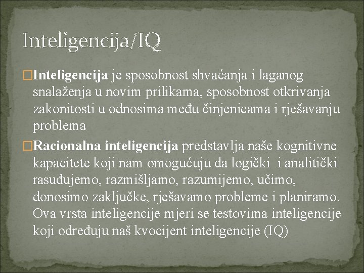 Inteligencija/IQ �Inteligencija je sposobnost shvaćanja i laganog snalaženja u novim prilikama, sposobnost otkrivanja zakonitosti
